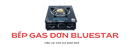 Bếp Gas Đơn Bluestar - 4 Lợi Ích Cho Gia Đình Nhỏ