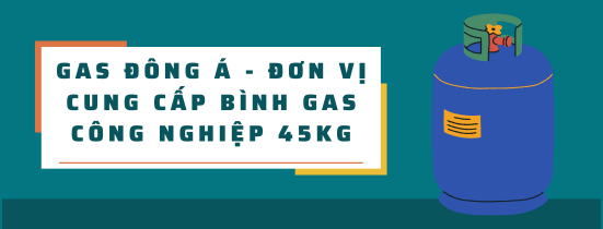 Gas Đông Á - Đơn Vị Cung Cấp Bình Gas Công Nghiệp 45kg