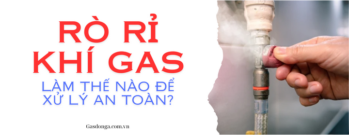 Gas Đông Á Hướng Dẫn Bạn Các Bước Xử Lý Khi Phát Hiện Rò Rỉ Khí Gas Trong Nhà