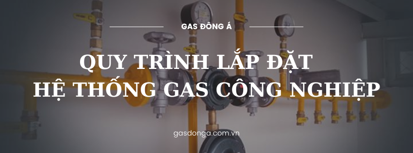 Quy Trình Lắp Đặt Hệ Thống Gas Công Nghiệp