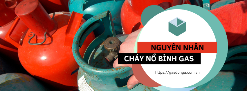 Nguyên Nhân Gây Ra Cháy Nổ Bình Gas Là Gì?