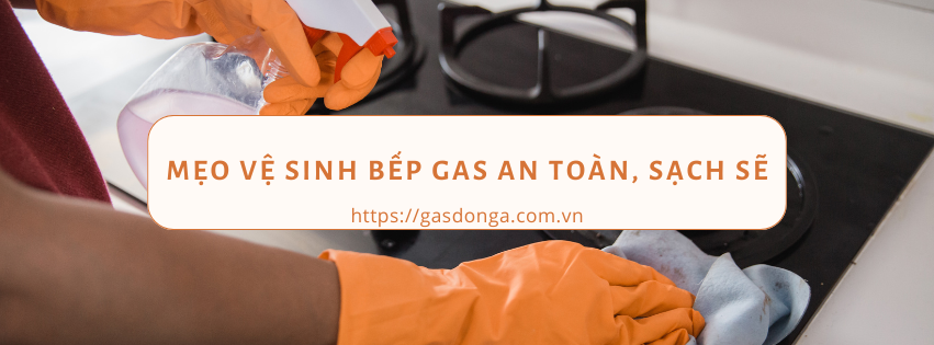 Mẹo Vệ Sinh Bếp Gas An Toàn, Sạch Sẽ