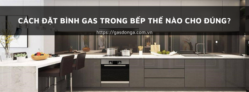 Cách Đặt Bình Gas Trong Bếp Thế Nào Cho Đúng?