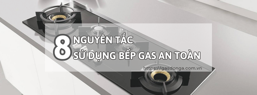 8 Nguyên Tắc Sử Dụng Bếp Gas An Toàn - Có Thể Bạn Chưa Biết