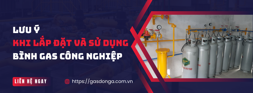 Những Lưu Ý Khi Sử Dụng Và Lắp Đặt Bình Gas Công Nghiệp