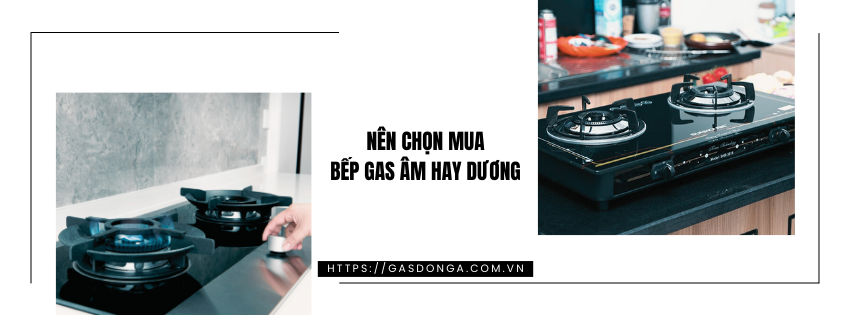 Nên Chọn Mua Bếp Gas Âm Hay Dương Cho Gia Đình