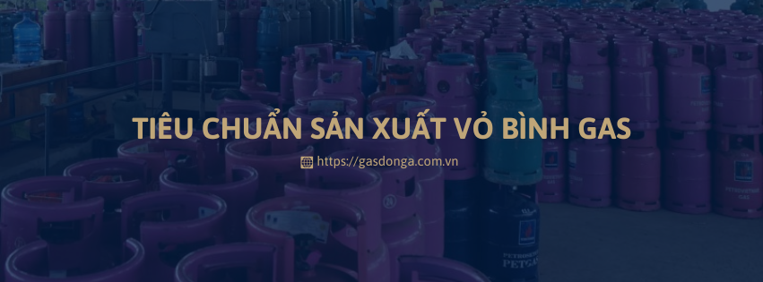 Vỏ Bình Gas Đạt Tiêu Chuẩn Được Sản Xuất Như Thế Nào?