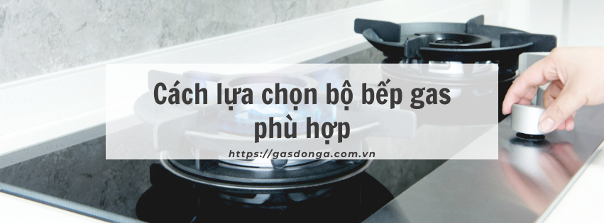 Cách Lựa Chọn Bộ Bếp Gas Phù Hợp: Hướng Dẫn Chi Tiết