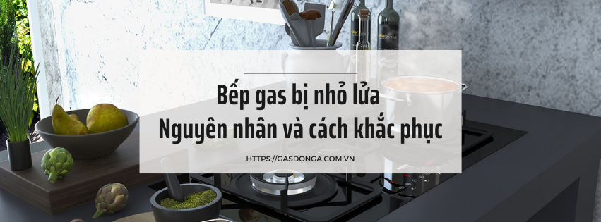 Bếp Gas Bị Nhỏ Lửa - Nguyên Nhân Và Cách Khắc Phục