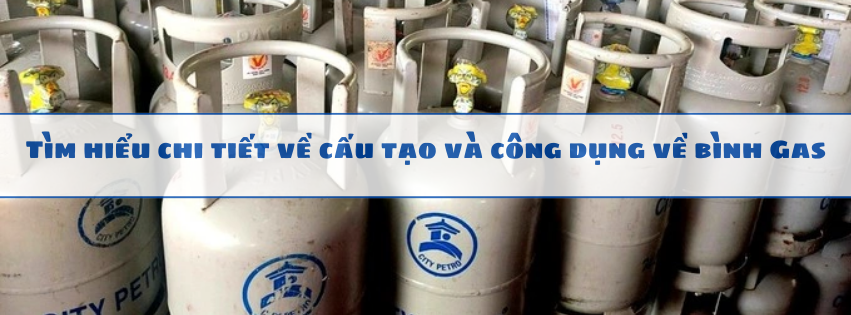 Bình Gas Là Gì? Tìm Hiểu Chi Tiết Về Cấu Tạo Và Công Dụng 