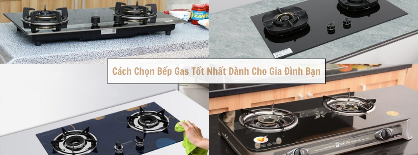 Cách Chọn Bếp Gas Tốt Nhất Dành Cho Gia Đình Bạn