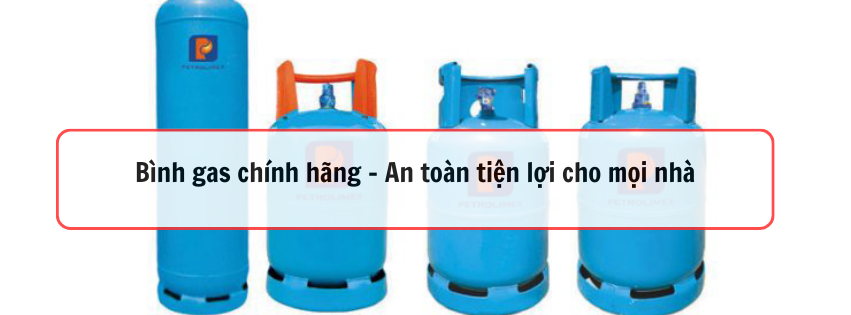 Bình Gas Chính Hãng - An toàn Tiện Lợi Cho Mọi Nhà