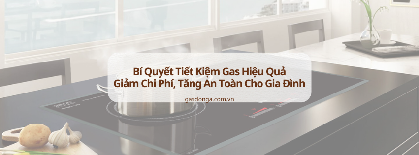 Bí Quyết Tiết Kiệm Gas Hiệu Quả: Giảm Chi Phí, Tăng An Toàn Cho Gia Đình