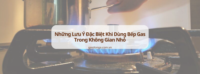 Những Lưu Ý Đặc Biệt Khi Dùng Bếp Gas Trong Không Gian Nhỏ