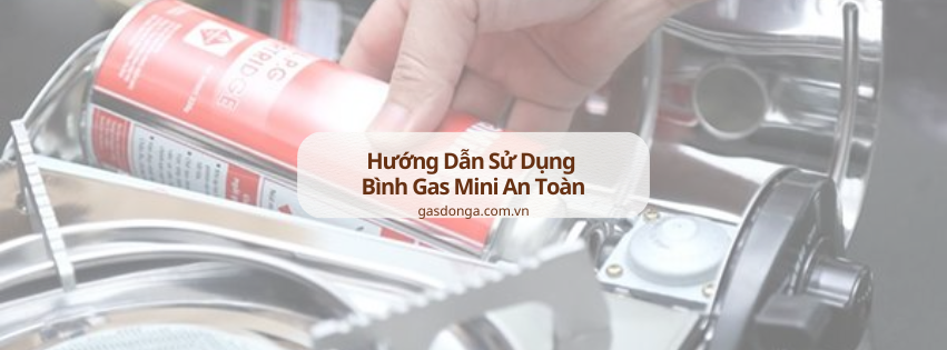 Hướng Dẫn Sử Dụng Bình Gas Mini An Toàn